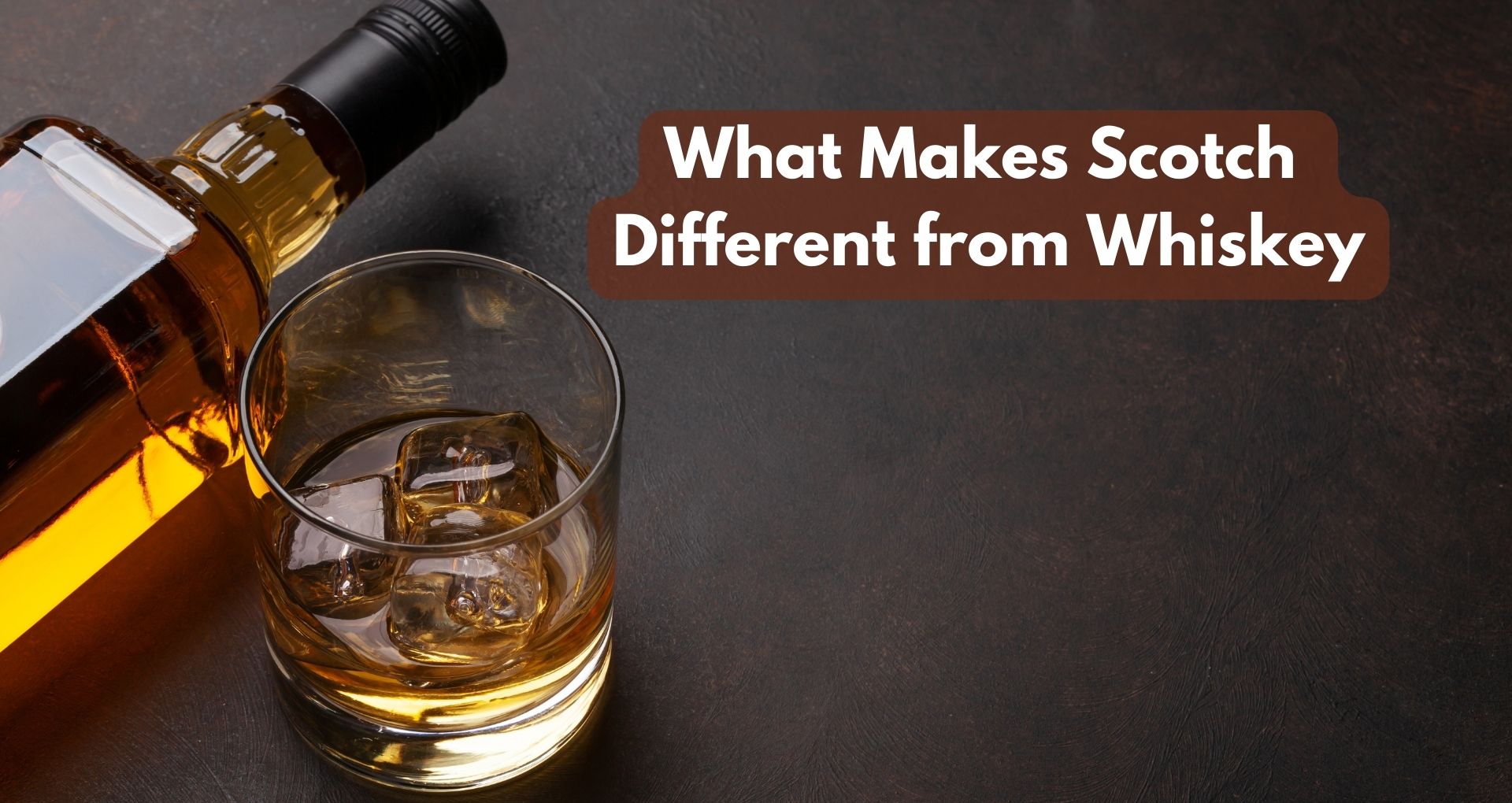 What Makes Scotch Different from Whiskey?