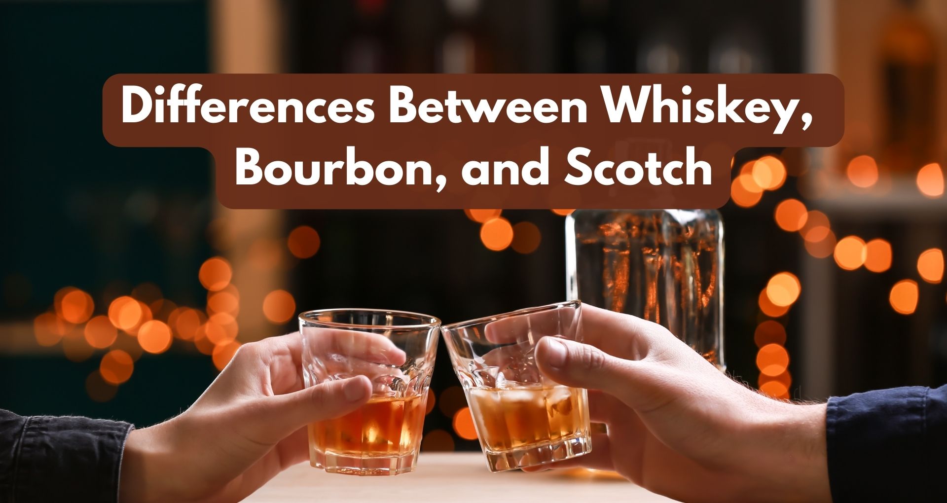 The Differences Between Whiskey, Bourbon, and Scotch