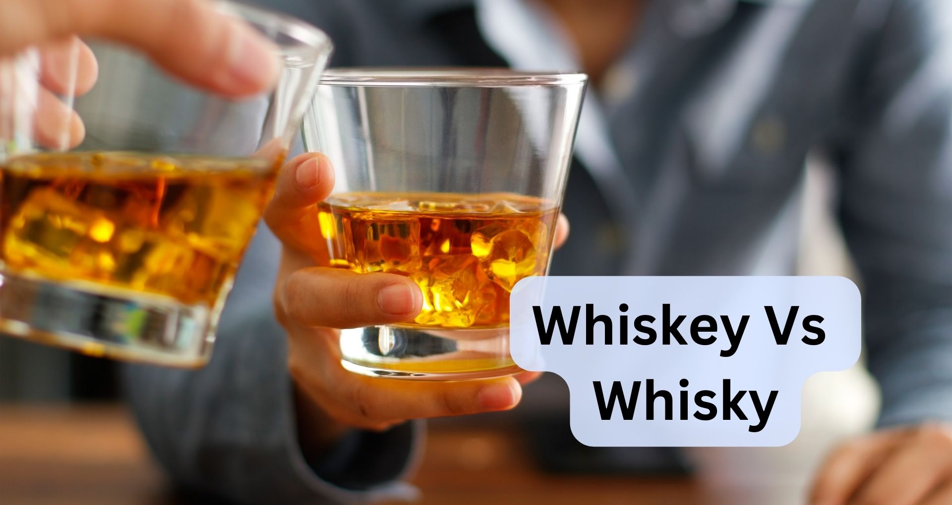 Whiskey Vs Whisky: Exploring The Key Differences